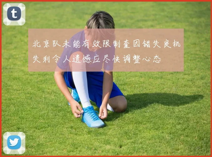 北京队未能有效限制奎因错失良机失利令人遗憾应尽快调整心态